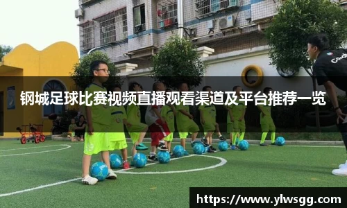 钢城足球比赛视频直播观看渠道及平台推荐一览